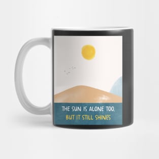 THE SUN IS ALONE TOO, BUT IT STILL SHINES Mug